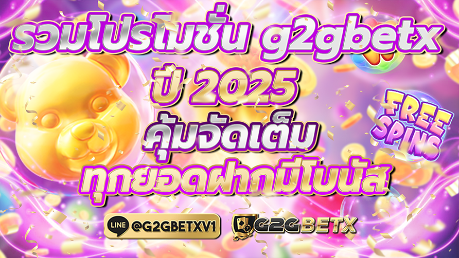 รวมโปรโมชั่นg2gbetx ปี 2025 คุ้มจัดเต็ม ทุกยอดฝากมีโบนัส